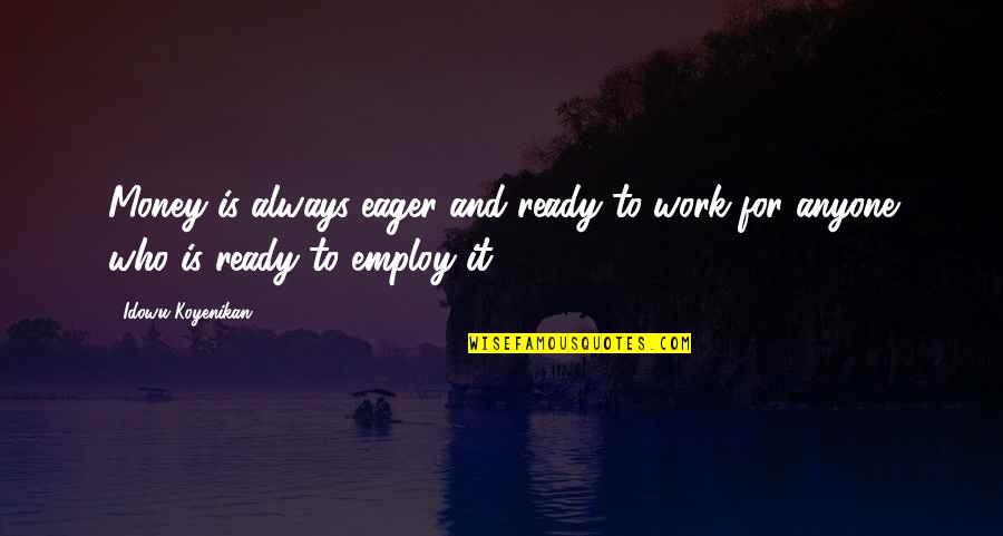 Investment Advice Quotes By Idowu Koyenikan: Money is always eager and ready to work