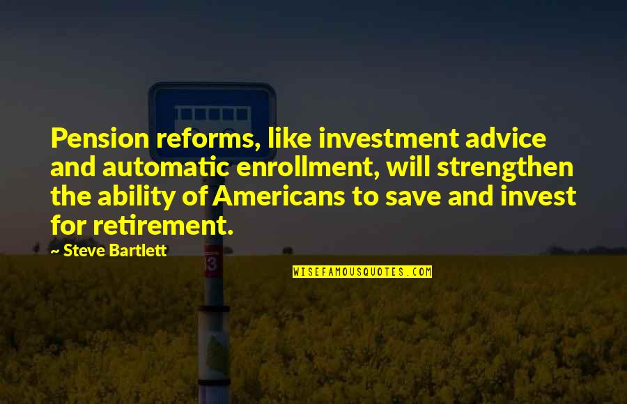 Investment Advice Quotes By Steve Bartlett: Pension reforms, like investment advice and automatic enrollment, Investment Advice Quotes By Steve Bartlett: Pension reforms, like investment advice and automatic enrollment,