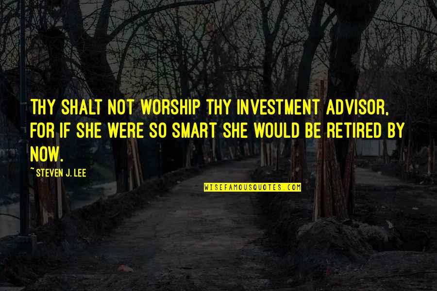 Investment Advisor Quotes By Steven J. Lee: Thy shalt not worship thy investment advisor, for