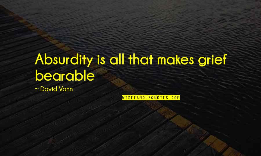 Investment Banker Funny Quotes By David Vann: Absurdity is all that makes grief bearable