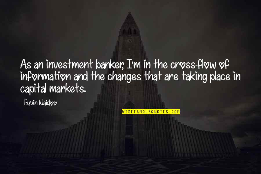 Investment Banker Quotes By Euvin Naidoo: As an investment banker, I'm in the cross-flow Investment Banker Quotes By Euvin Naidoo: As an investment banker, I'm in the cross-flow
