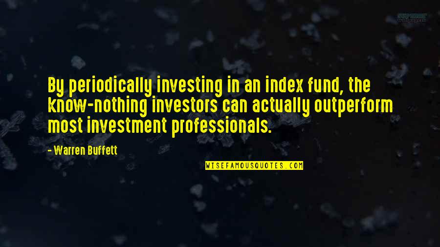 Investment Fund Quotes By Warren Buffett: By periodically investing in an index fund, the