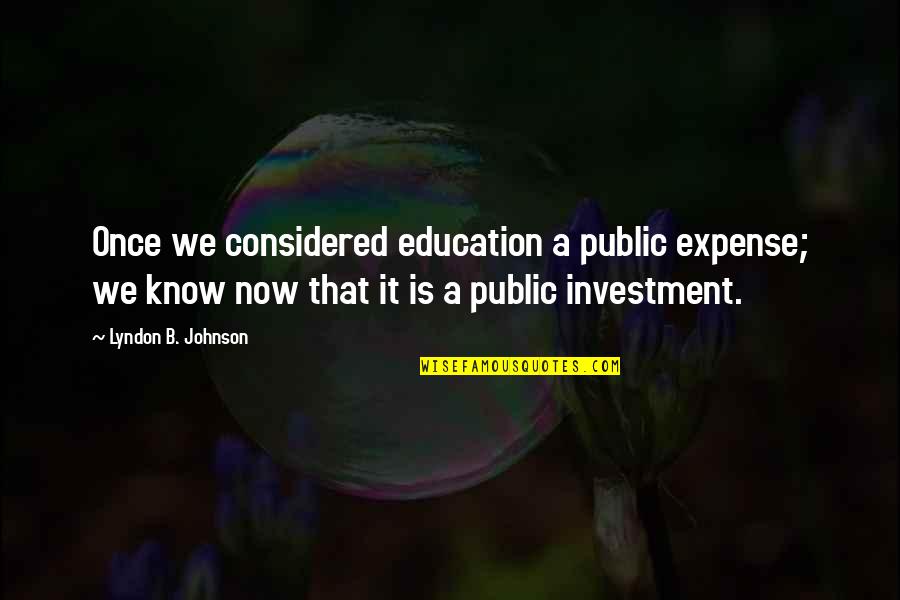 Investment In Education Quotes By Lyndon B. Johnson: Once we considered education a public expense; we