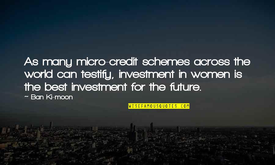 Investment In Your Future Quotes By Ban Ki-moon: As many micro-credit schemes across the world can