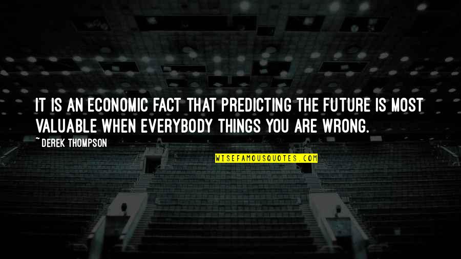 Investment In Your Future Quotes By Derek Thompson: It is an economic fact that predicting the