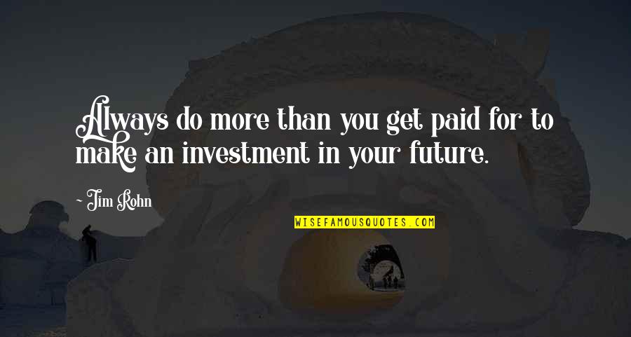 Investment In Your Future Quotes By Jim Rohn: Always do more than you get paid for