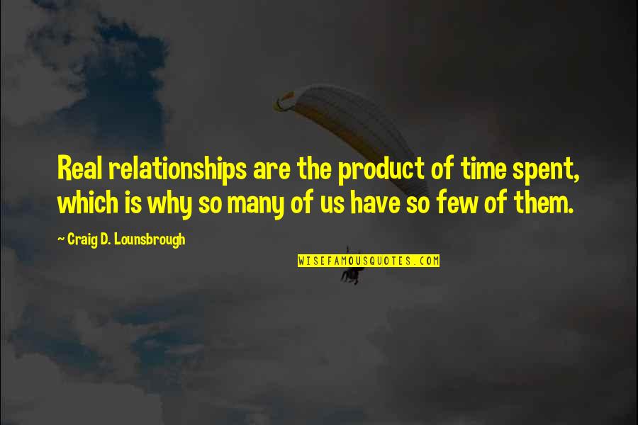 Investment Of Time Quotes By Craig D. Lounsbrough: Real relationships are the product of time spent,