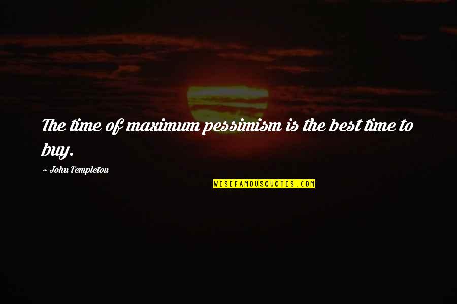 Investment Of Time Quotes By John Templeton: The time of maximum pessimism is the best Investment Of Time Quotes By John Templeton: The time of maximum pessimism is the best