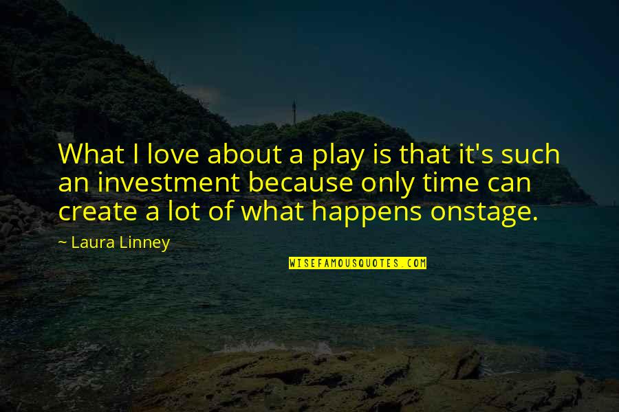 Investment Of Time Quotes By Laura Linney: What I love about a play is that