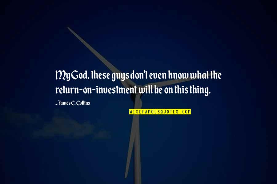 Investment Return Quotes By James C. Collins: My God, these guys don't even know what