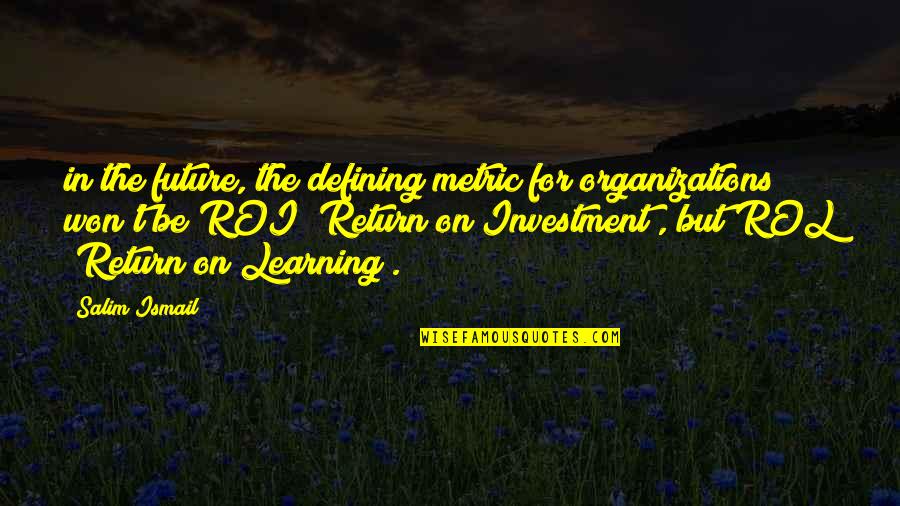 Investment Return Quotes By Salim Ismail: in the future, the defining metric for organizations