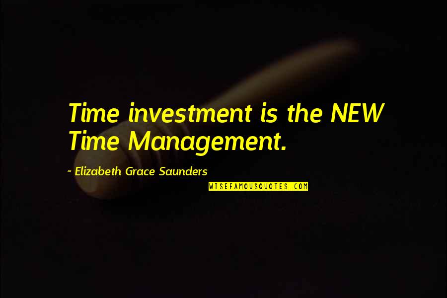 Investment Success Quotes By Elizabeth Grace Saunders: Time investment is the NEW Time Management.