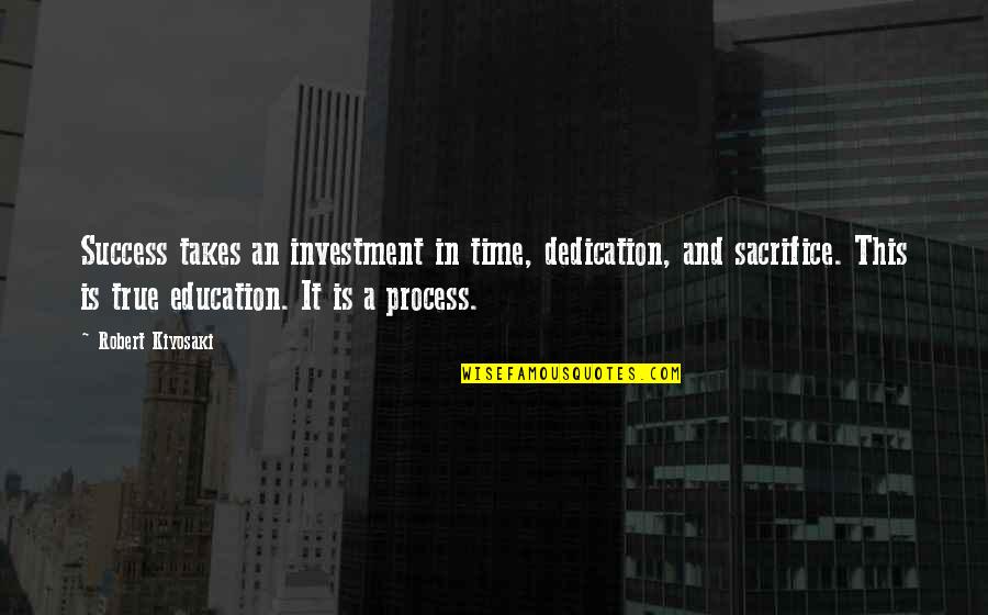 Investment Success Quotes By Robert Kiyosaki: Success takes an investment in time, dedication, and