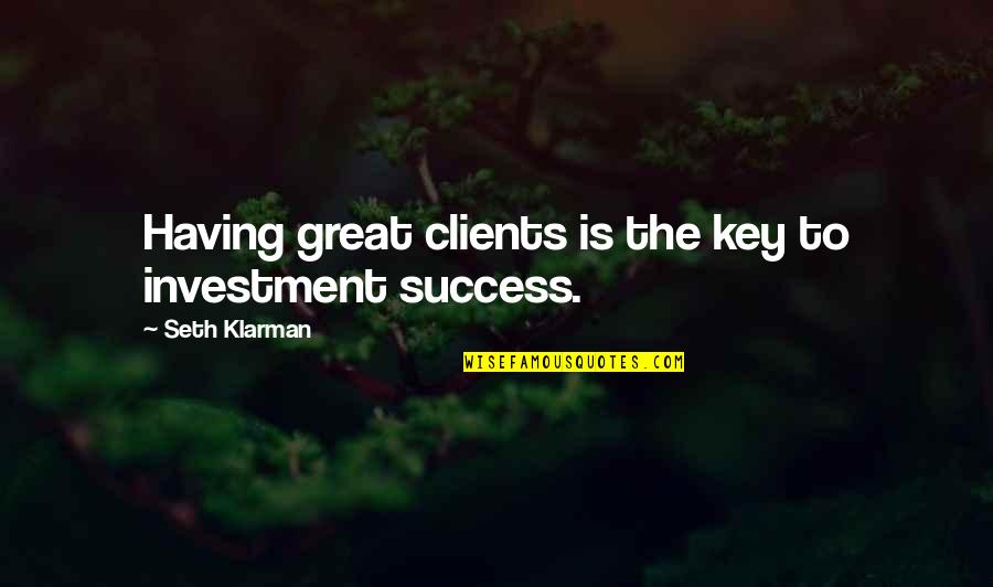 Investment Success Quotes By Seth Klarman: Having great clients is the key to investment