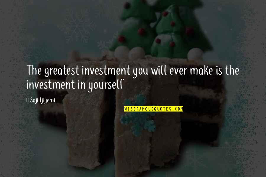 Investment Value Quotes By Saji Ijiyemi: The greatest investment you will ever make is