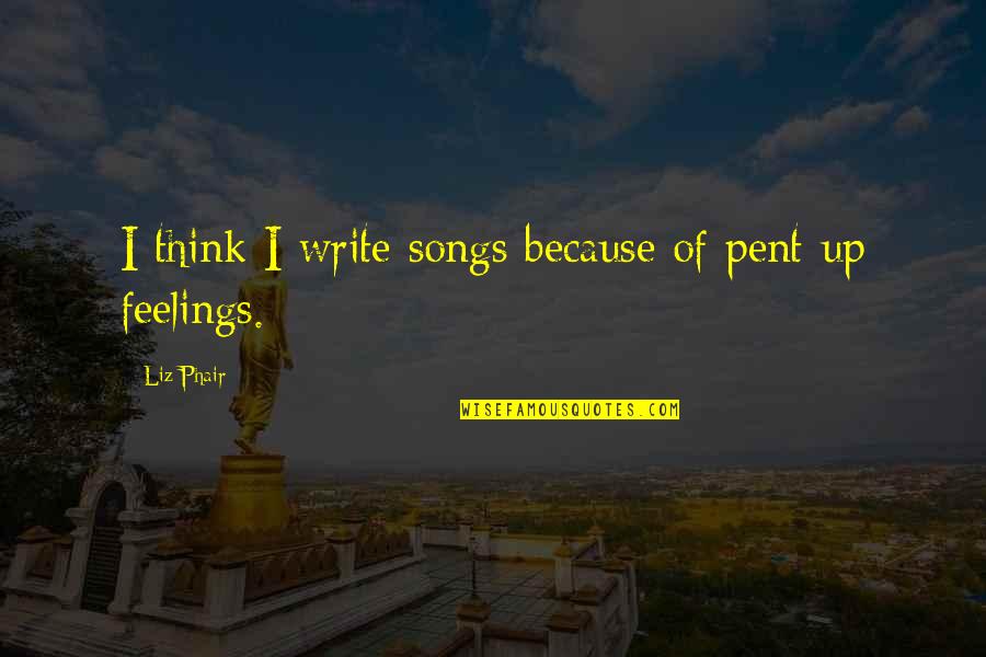 Investments In Future Quotes By Liz Phair: I think I write songs because of pent-up