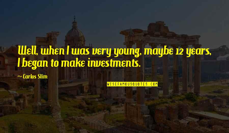 Investments Quotes By Carlos Slim: Well, when I was very young, maybe 12