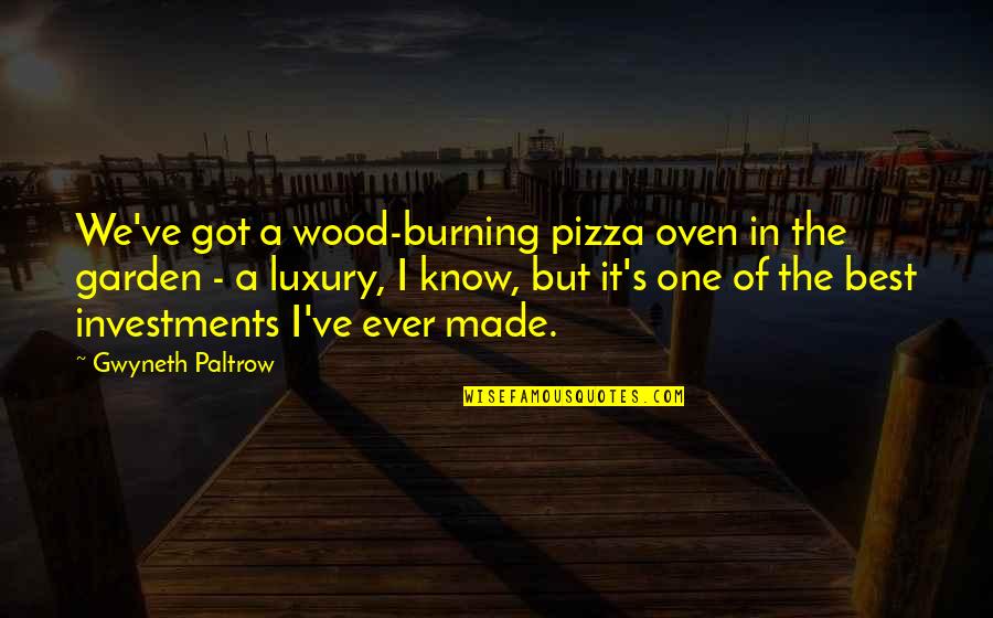 Investments Quotes By Gwyneth Paltrow: We've got a wood-burning pizza oven in the