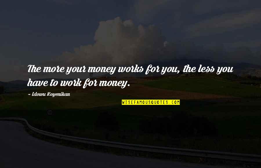 Investments Quotes By Idowu Koyenikan: The more your money works for you, the