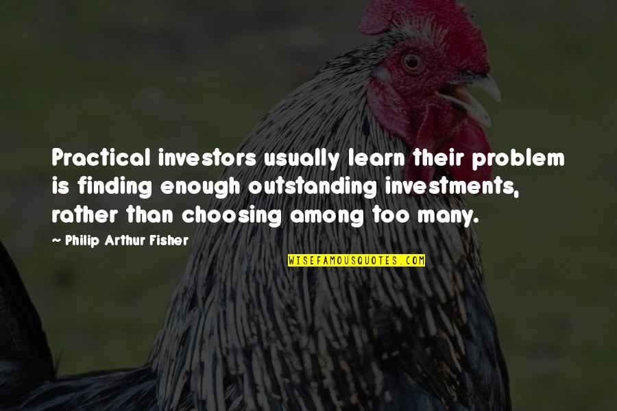 Investments Quotes By Philip Arthur Fisher: Practical investors usually learn their problem is finding