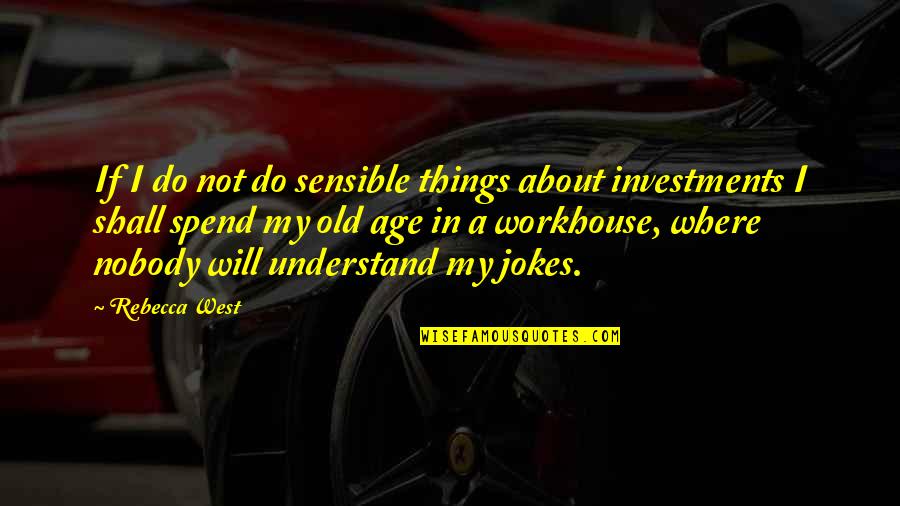 Investments Quotes By Rebecca West: If I do not do sensible things about