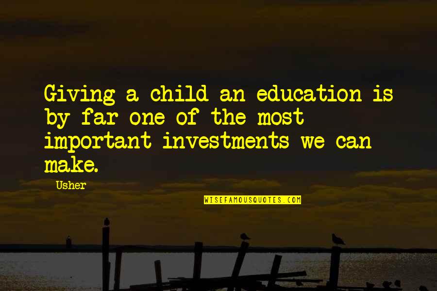 Investments Quotes By Usher: Giving a child an education is by far