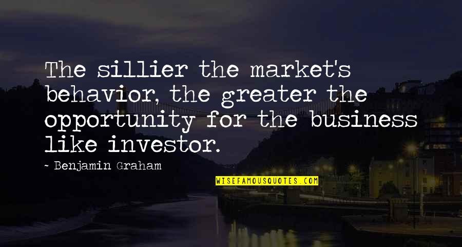 Investor Quotes By Benjamin Graham: The sillier the market's behavior, the greater the