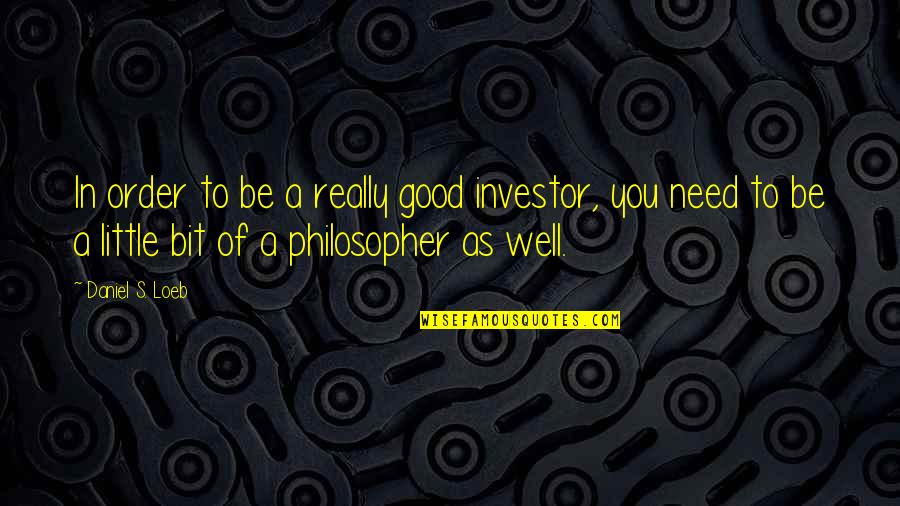 Investor Quotes By Daniel S. Loeb: In order to be a really good investor,