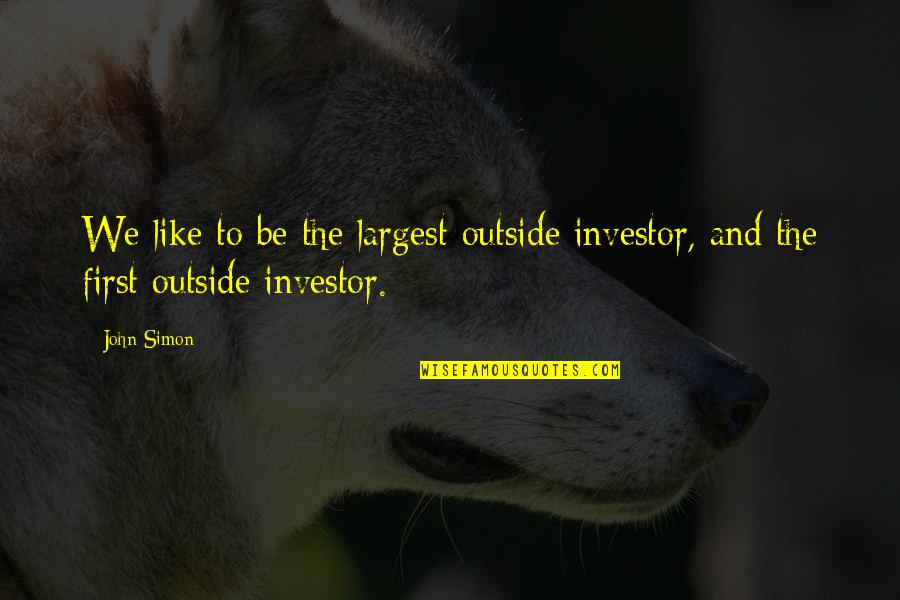 Investor Quotes By John Simon: We like to be the largest outside investor,