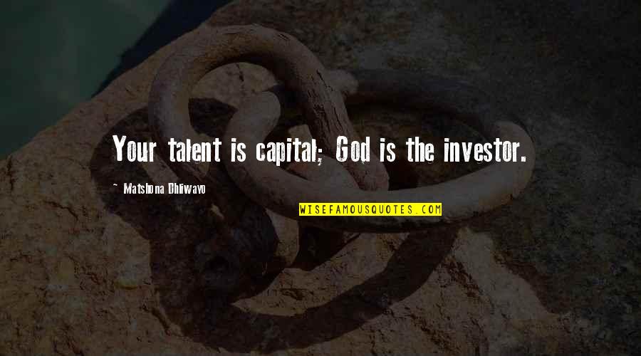 Investor Quotes By Matshona Dhliwayo: Your talent is capital; God is the investor.