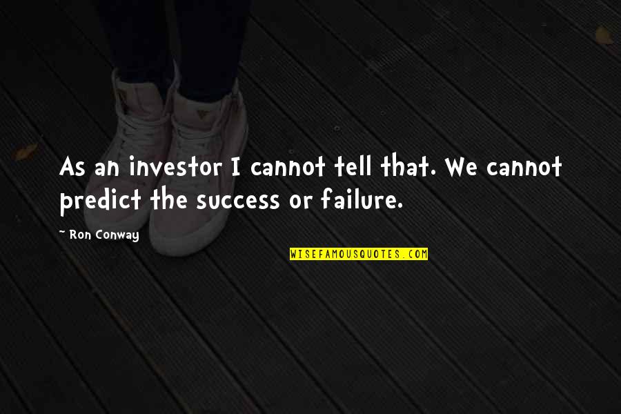 Investor Quotes By Ron Conway: As an investor I cannot tell that. We