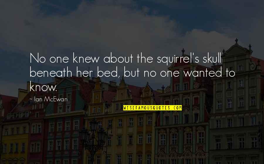 Investsafe Quotes By Ian McEwan: No one knew about the squirrel's skull beneath