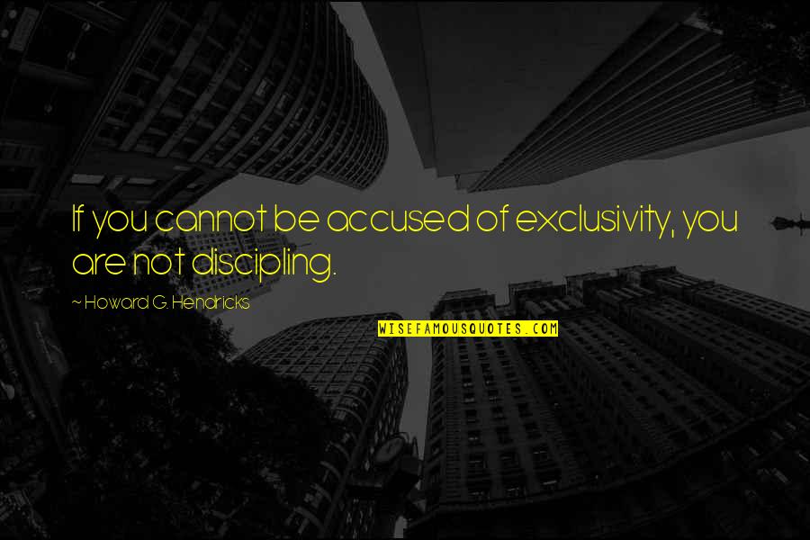 Inveterate Quotes By Howard G. Hendricks: If you cannot be accused of exclusivity, you Inveterate Quotes By Howard G. Hendricks: If you cannot be accused of exclusivity, you
