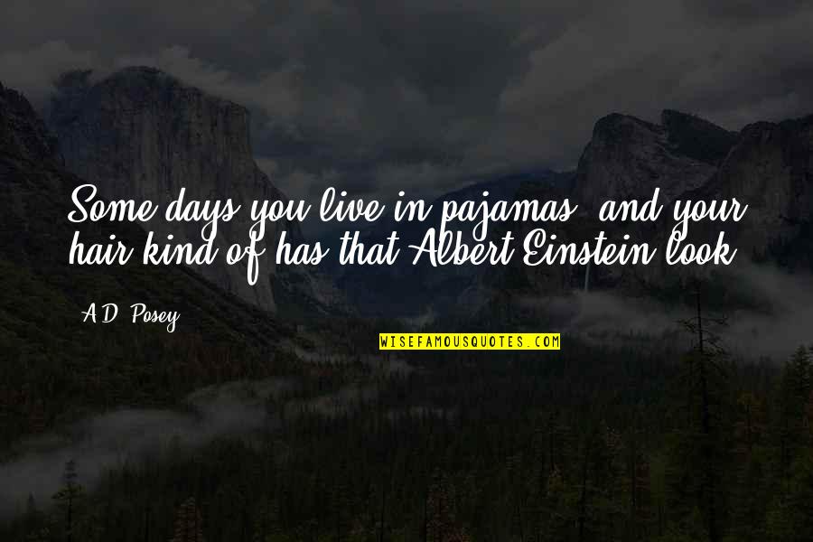 Inveterately Quotes By A.D. Posey: Some days you live in pajamas, and your