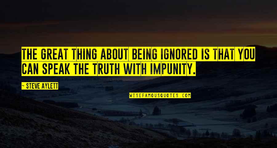 Inveteration Quotes By Steve Aylett: The great thing about being ignored is that