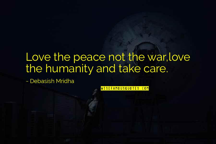 Invetero Quotes By Debasish Mridha: Love the peace not the war,love the humanity