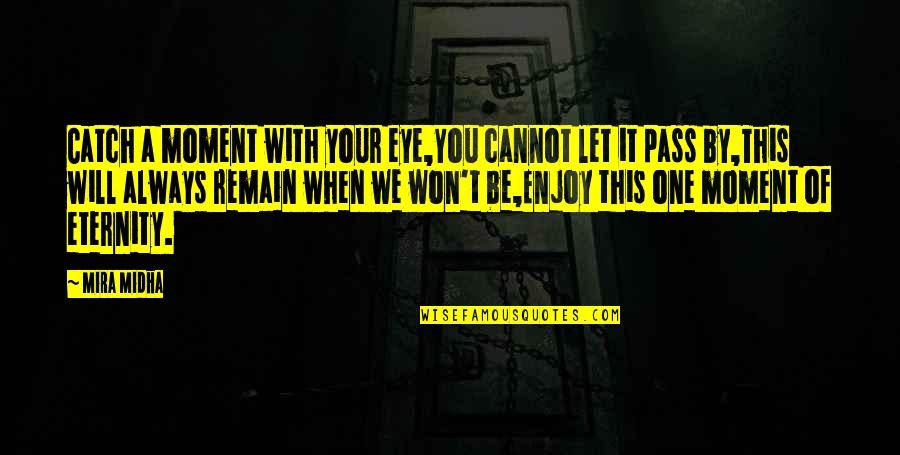 Invetero Quotes By Mira Midha: Catch a moment with your eye,You cannot let