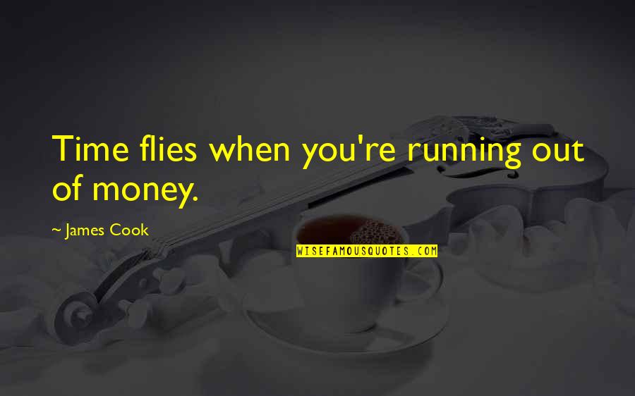 Invevitably Quotes By James Cook: Time flies when you're running out of money.