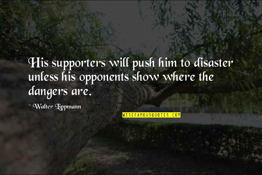 Invicem Latin Quotes By Walter Lippmann: His supporters will push him to disaster unless