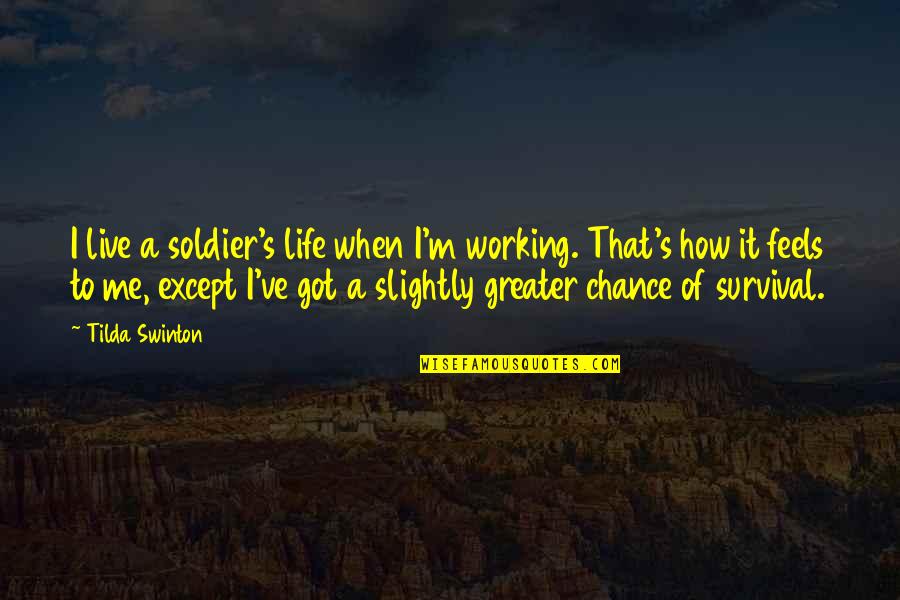 Invictus Book Quotes By Tilda Swinton: I live a soldier's life when I'm working.