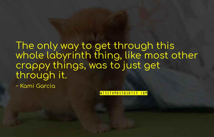 Invictus Quotes By Kami Garcia: The only way to get through this whole Invictus Quotes By Kami Garcia: The only way to get through this whole