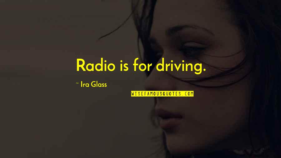 Invidious Quotes By Ira Glass: Radio is for driving.