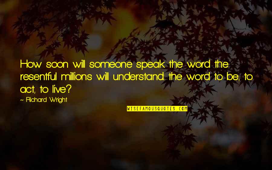 Invidiousness Quotes By Richard Wright: How soon will someone speak the word the
