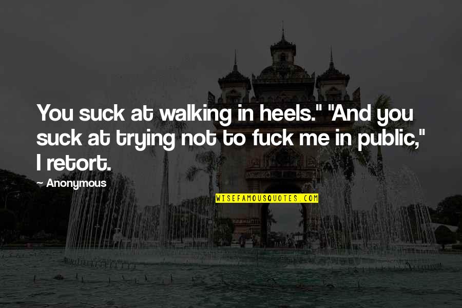 Invierne Quotes By Anonymous: You suck at walking in heels." "And you