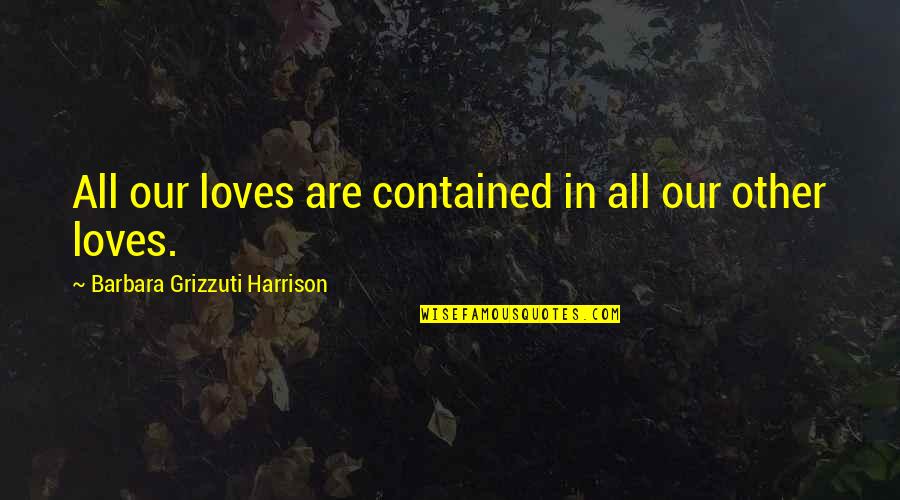 Invierno Quotes By Barbara Grizzuti Harrison: All our loves are contained in all our Invierno Quotes By Barbara Grizzuti Harrison: All our loves are contained in all our