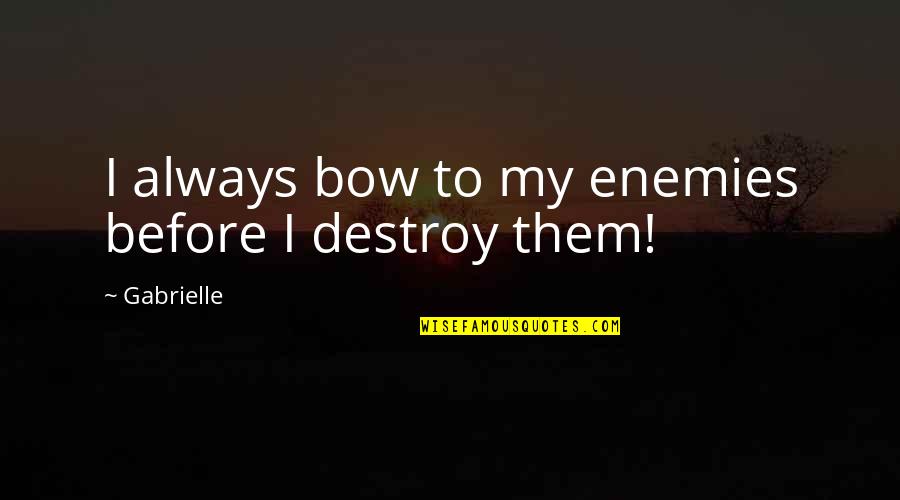 Inviernos Frios Quotes By Gabrielle: I always bow to my enemies before I