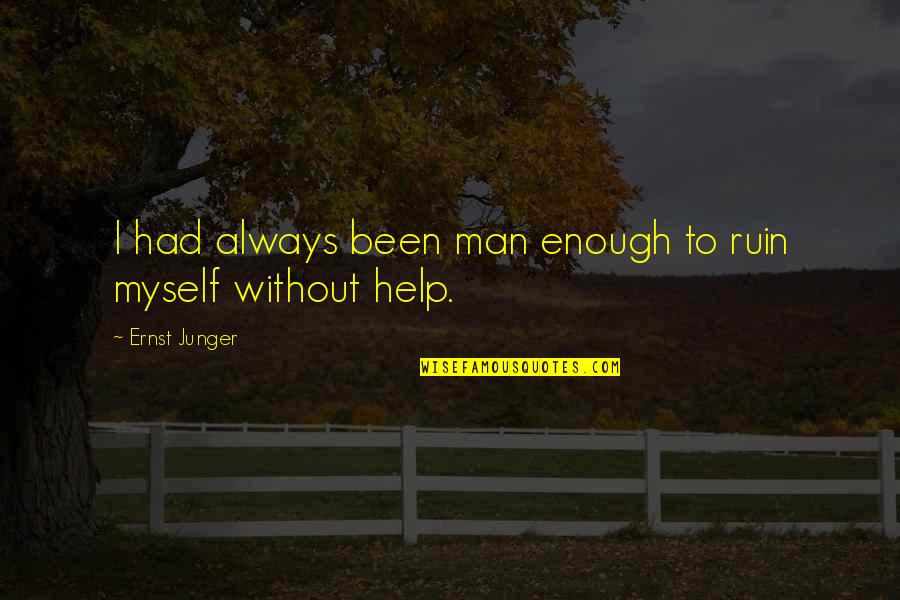 Inviernos Quotes By Ernst Junger: I had always been man enough to ruin Inviernos Quotes By Ernst Junger: I had always been man enough to ruin