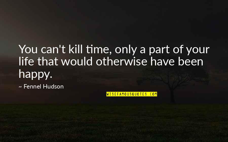 Inviernos Quotes By Fennel Hudson: You can't kill time, only a part of