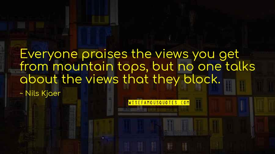 Inviernos Quotes By Nils Kjaer: Everyone praises the views you get from mountain Inviernos Quotes By Nils Kjaer: Everyone praises the views you get from mountain