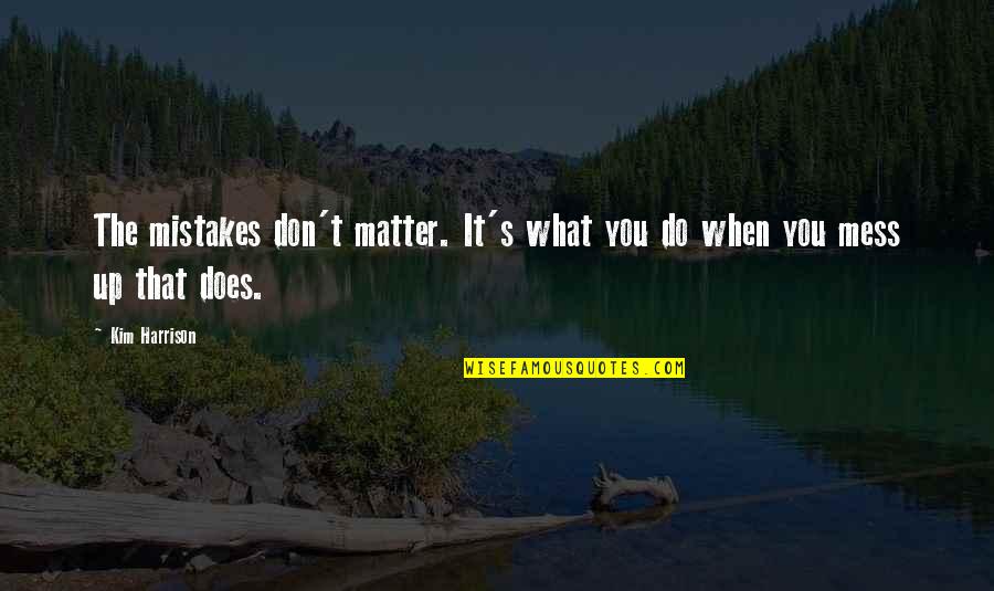 Invies Quotes By Kim Harrison: The mistakes don't matter. It's what you do